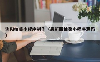 江西沈阳抽奖小程序制作（最新版抽奖小程序源码）