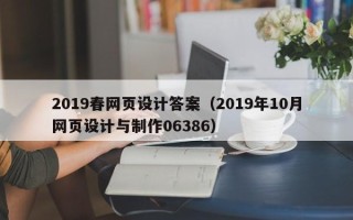 江西2019春网页设计答案（2019年10月网页设计与制作06386）