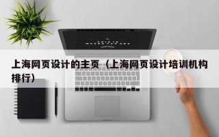 江西上海网页设计的主页（上海网页设计培训机构排行）